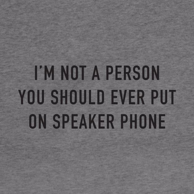 I'm Not A Person You Should Ever Put On Speaker Phone by DubyaTee